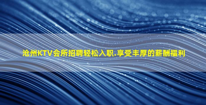 沧州KTV会所招聘轻松入职.享受丰厚的薪酬福利